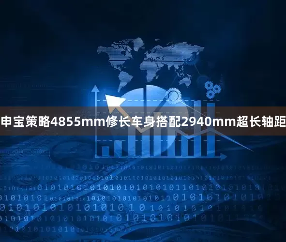 申宝策略4855mm修长车身搭配2940mm超长轴距