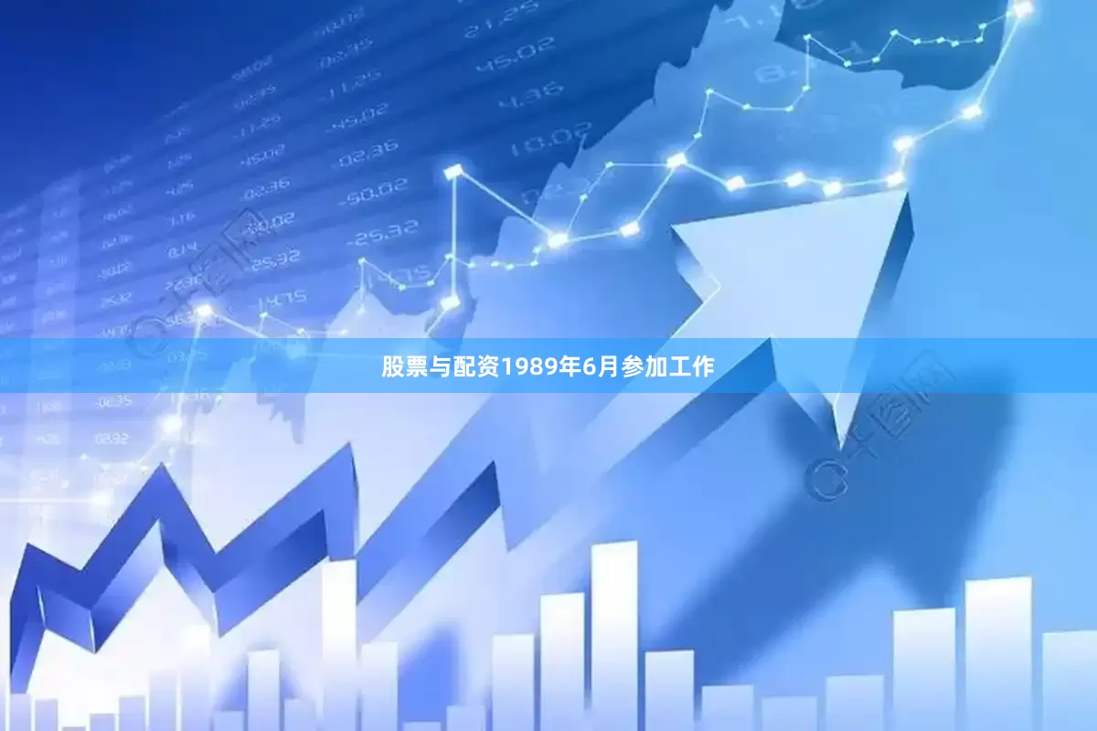 股票与配资1989年6月参加工作