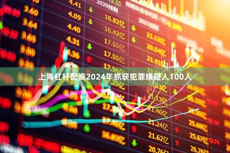 上海杠杆配资2024年抓获犯罪嫌疑人100人