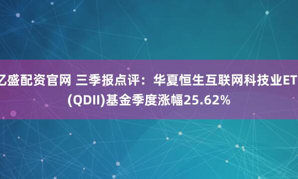 亿盛配资官网 三季报点评:华夏恒生互联网科技业ETF(QDII)基金季度涨幅25.62%