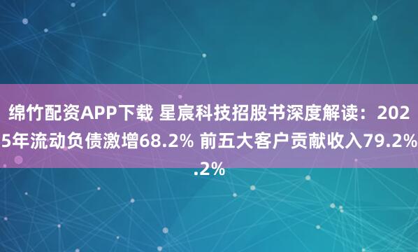 绵竹配资APP下载 星宸科技招股书深度解读：2025年流动负债激增68.2% 前五大客户贡献收入79.2%